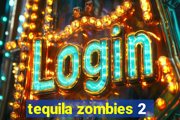 tequila zombies 2